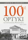 ebook 100 lat optyki na Uniwersytecie Warszawskim (1921-2021) - Józef Szudy