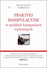 ebook Praktyki manipulacyjne w polskich kampaniach wyborczych - Wojciech Krzysztof Szalkiewicz