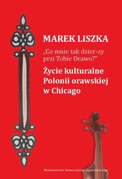 ebook "Co mnie tak dzier-zy przi Tobie, Orawo?" Życie kulturalne Polonii orawskiej w Chicago