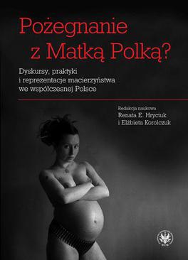 ebook Pożegnanie z Matką Polką? Dyskursy, praktyki i reprezentacje macierzyństwa we współczesnej Polsce