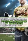 ebook Football Manager to moje życie. Historia najpiękniejszej obsesji - Neil White,Iain Macintosh,Kenny Millar