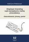 ebook Employer branding czyli zarządzanie marką pracodawcy. Uwarunkowania, procesy, pomiar - Katarzyna Wojtaszczyk