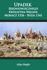 ebook Upadek średniowiecznego Królestwa Węgier: Mohacz 1526-Buda 1541 - Geza Perjes