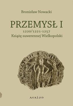 ebook Przemysł I. Książę suwerennej Wielkopolski 1220/1221 - 1257