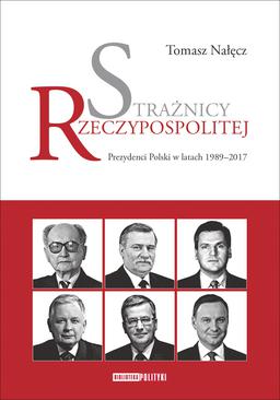 ebook Strażnicy Rzeczypospolitej. Prezydenci Polski w latach 1989-2017