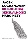 ebook Socjologia seksualności. Marginesy - Jacek Kochanowski