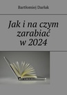 ebook Jak i na czym zarabiać w 2024 - Bartłomiej Darłak