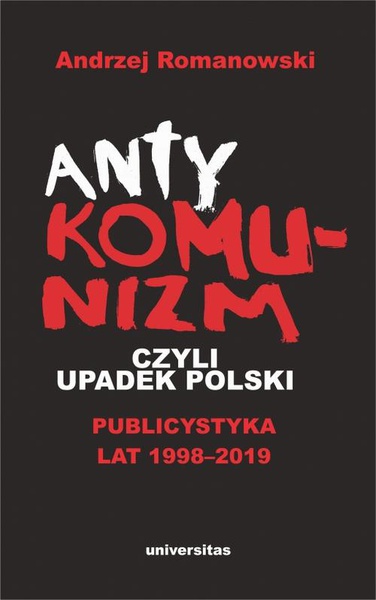 Okładka:Antykomunizm, czyli upadek Polski. Publicystyka lat 1998-2019 