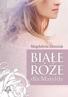 ebook Białe róże dla Matyldy - Magdalena Zimniak