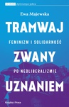 ebook Tramwaj zwany uznaniem. Feminizm i solidarność po neoliberalizmie - Ewa Majewska