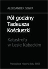 ebook Pół godziny Tadeusza Kościuszki. Katastrofa w Lesie Kabackim - Aleksander Sowa