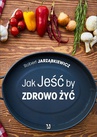 ebook Jak Jeść by Zdrowo Żyć - Robert Jarząbkiewicz