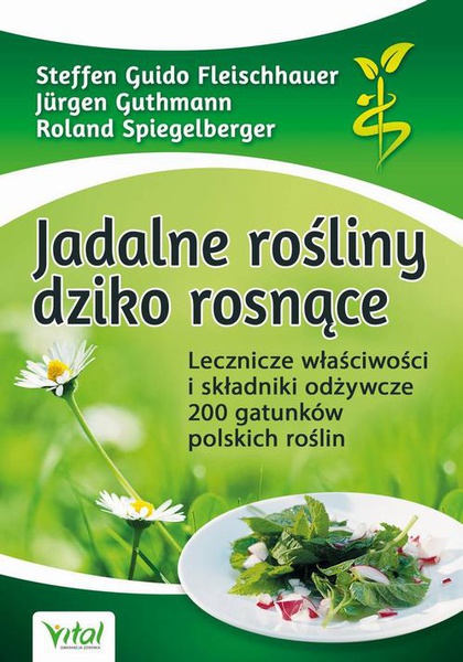 Okładka:Jadalne rośliny dziko rosnące. Lecznicze właściwości i składniki odżywcze 200 gatunków polskich roślin 