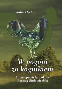 ebook W pogoni za kogutkiem i inne opowieści z okolic Puszczy Białowieskiej