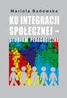ebook Ku integracji społecznej - studium pedagogiczne - Mariola Badowska