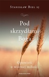 ebook Pod skrzydłami Boga. Opowieść o wiernej miłości - Stanisław Biel SJ