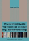 ebook O wielowymiarowości współczesnego czeskiego eseju literaturoznawczego - Małgorzata Kalita