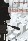 ebook Telewizja lokalna w upowszechnianiu kultury regionalnej - Agnieszka Roguska