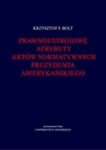 ebook Prawnoustrojowe atrybuty aktów normatywnych prezydenta amerykańskiego - Krzysztof F. Bolt