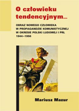 ebook O człowieku tendencyjnym. Obraz nowego człowieka w propagandzie komunistycznej w okresie Polski Ludowej i PRL 1944-1956