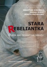 ebook Stara rebeliantka. Studia nad semantyką obrazu - Sebastian Borowicz,Joanna Hobot-Marcinek