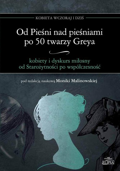 Okładka:Od Pieśni nad pieśniami po 50 twarzy Greya - kobiety i dyskurs miłosny od Starożytności po współczesność 