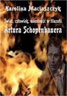 ebook Świat, człowiek, moralność w filozofii Artura Schopenhauera - Karolina Maciaszczyk