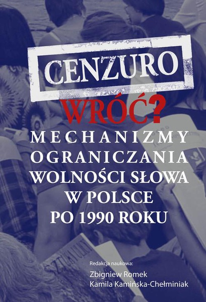 Okładka:Cenzuro wróć? Mechanizmy ograniczania wolności słowa w Polsce po 1990 roku 
