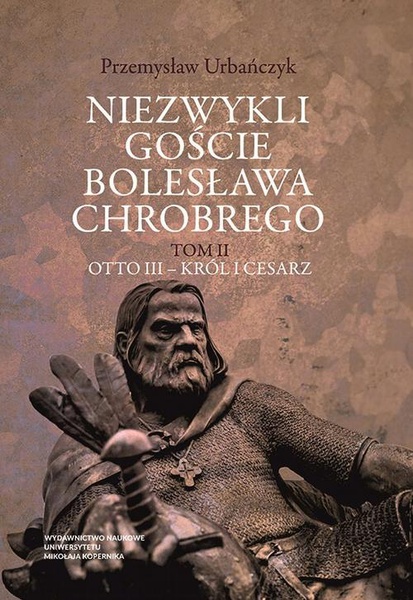 Okładka:Niezwykli goście Bolesława Chrobrego. Tom 2: Otto III – król i cesarz 
