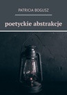 ebook Poetyckie abstrakcje - Patricia Bogusz