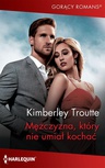 ebook Mężczyzna, który nie umiał kochać - Kimberley Troutte