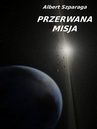ebook Przerwana misja - Albert Szparaga