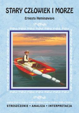 ebook Stary człowiek i morze Ernesta Hemingwaya. Streszczenie, analiza, interpretacja