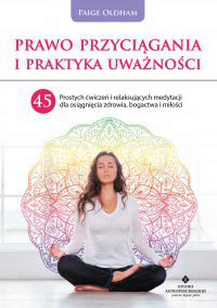Okładka:Prawo Przyciągania i praktyka uważności. 45 prostych ćwiczeń i relaksujących medytacji dla osiągnięcia zdrowia, bogactwa i miłości 