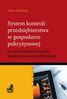 ebook System kontroli przedsiębiorstwa w gospodarce pokryzysowej na przykładzie jednostek zainteresowania publicznego - Artur Płaszczyk