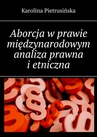 ebook Aborcja w prawie międzynarodowym analiza prawna i etniczna - Karolina Pietrusińska