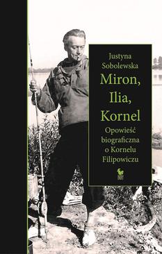 ebook Miron, Ilia, Kornel. Opowieść biograficzna o Kornelu Filipowiczu