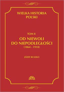 ebook Wielka historia Polski Tom 8 Od niewoli do niepodległości (1864-1918)