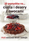 ebook 50 pomysłów na ciasta i desery z owocami - Beata Grątkowska