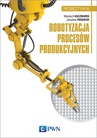 ebook Robotyzacja procesów produkcyjnych - Jarosław Panasiuk,Wojciech Kaczmarek