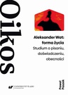 ebook Aleksander Wat: forma życia. Studium o pisaniu, doświadczeniu, obecności - Paweł Paszek