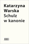 ebook Schulz w kanonie. Recepcja szkolna w latach 1945-2018 - Katarzyna Warska
