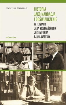 ebook Historia jako narracja i doświadczenie w tekstach Jana Szczepańskiego, Józefa Pilcha i Jana Wantuły
