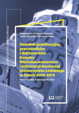 ebook Dorobek publikacyjny pracowników i doktorantów Katedry Bibliotekoznawstwa i Informacji Naukowej Uniwersytetu Łódzkiego w latach 2006-2015