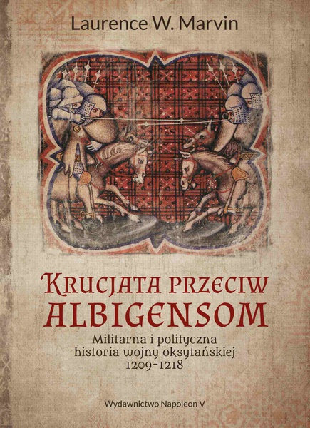 Okładka:Krucjata przeciw albigensom. Militarna i polityczna historia wojny oksytańskiej, 1209-1218 