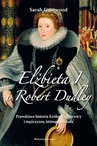 ebook Elżbieta I i Robert Dudley. Prawdziwa historia Królowej Dziewicy i mężczyzny, którego kochała - Sarah Gristwood