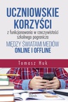 ebook Uczniowskie korzyści z funkcjonowania w rzeczywistości szkolnego pogranicza między światami mediów online i offline - Tomasz Huk