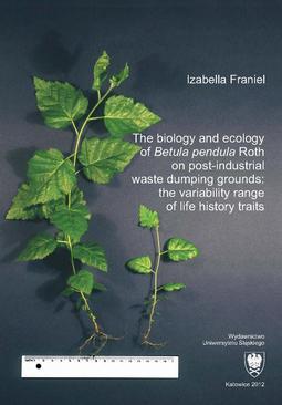 ebook The biology and ecology of „Betula pendula” Roth on post-industrial waste dumping grounds: the variability range of life history traits