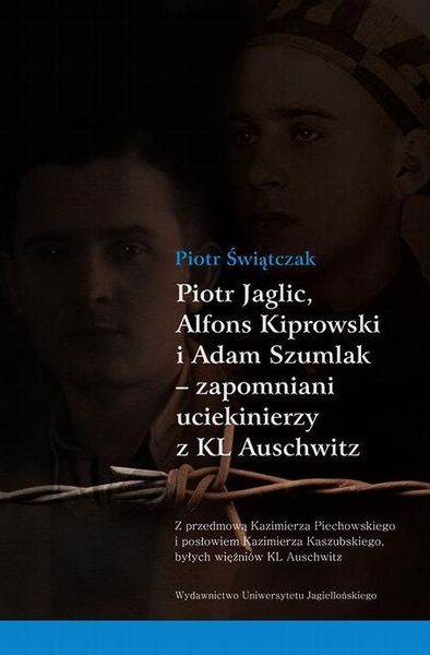 Okładka:Piotr Jaglic Alfons Kiprowski i Adam Szumlak zapomniani uciekinierzy z KL Auschwitz 
