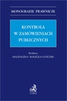 ebook Kontrola w zamówieniach publicznych - Małgorzata Moras,Monika Chlipała,Magdalena Małecka-Łyszczek prof. UEK